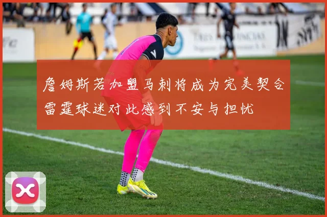 詹姆斯若加盟马刺将成为完美契合雷霆球迷对此感到不安与担忧